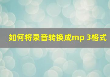 如何将录音转换成mp 3格式